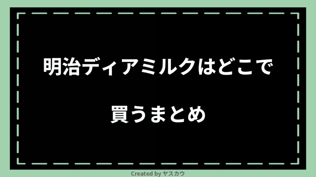 明治ディアミルクはどこで買うまとめ