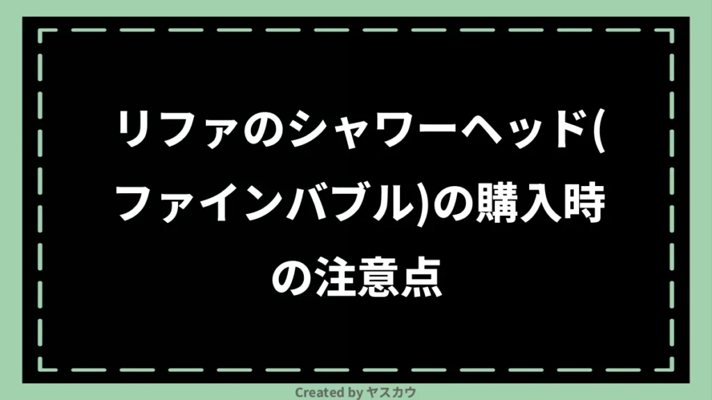 リファのシャワーヘッド（ファインバブル）の購入時の注意点