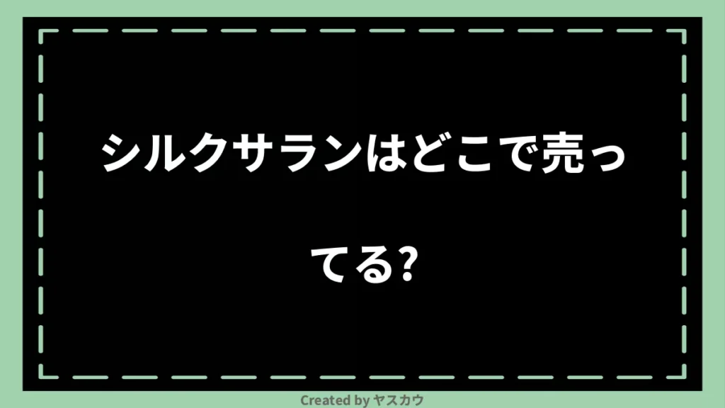 シルクサランはどこで売ってる？