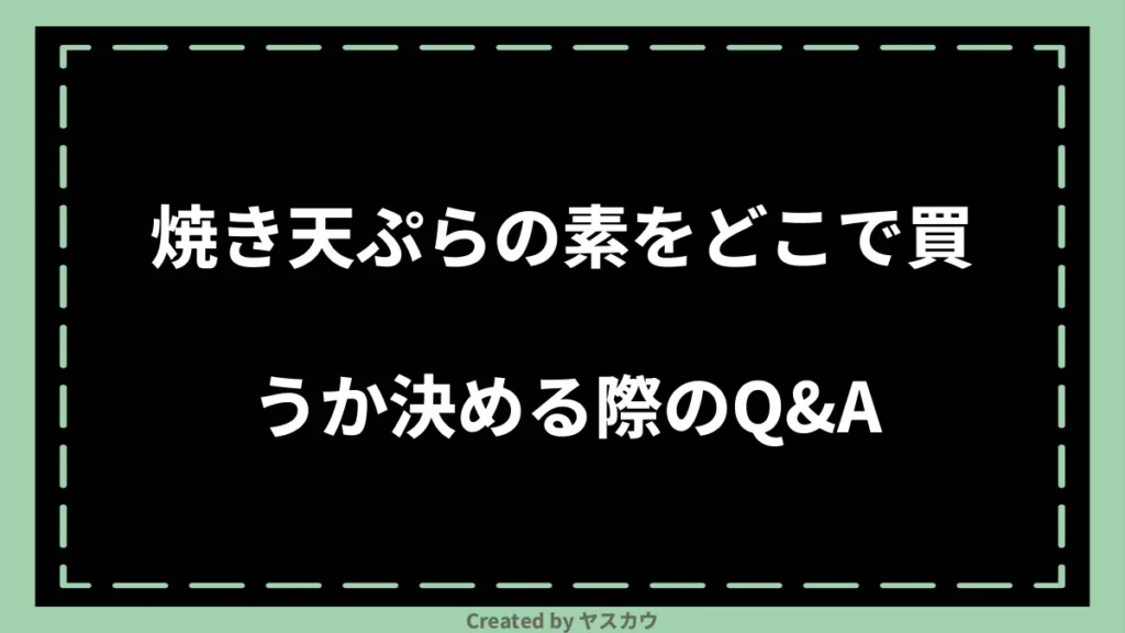 焼き天ぷらの素をどこで買うか決める際のQ＆A