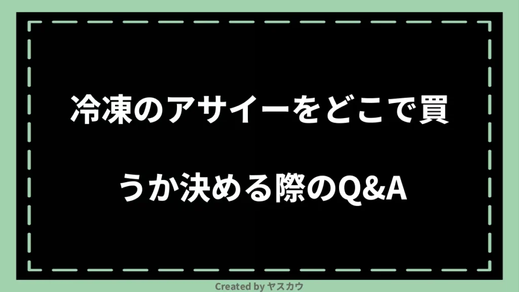 冷凍のアサイーをどこで買うか決める際のQ＆A