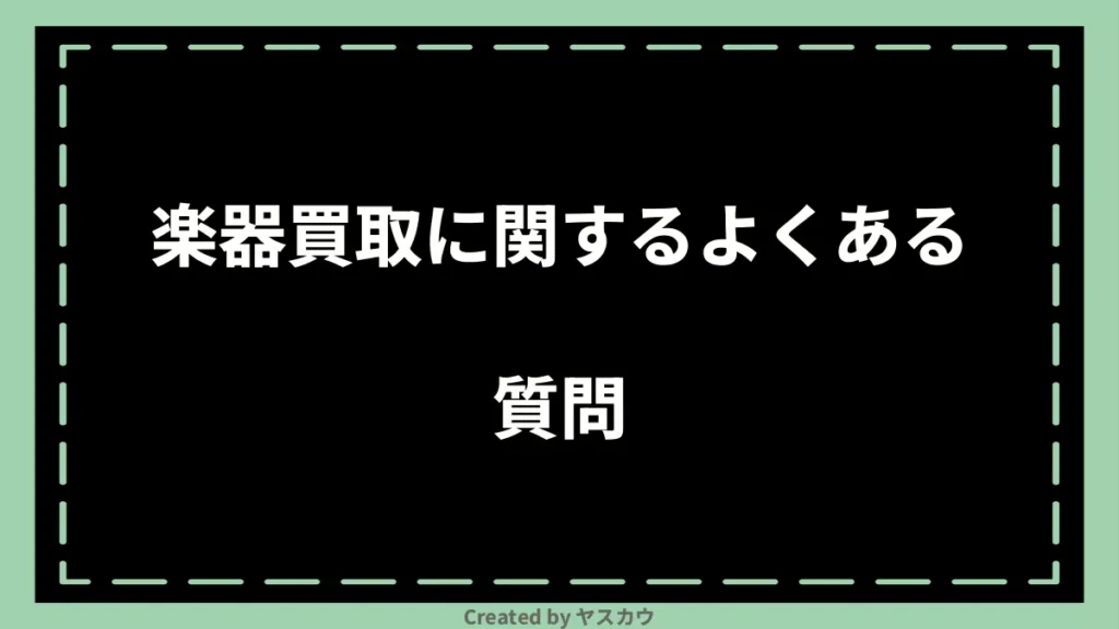 楽器買取に関するよくある質問