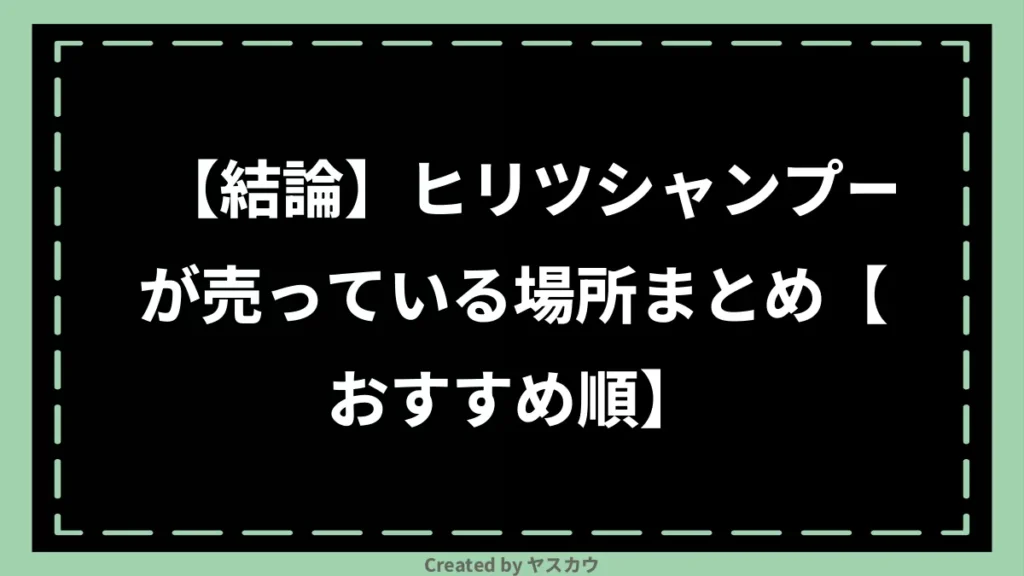 【結論】ヒリツシャンプーが売っている場所まとめ【おすすめ順】