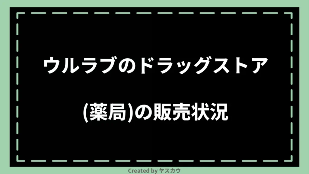 ウルラブのドラッグストア（薬局）の販売状況