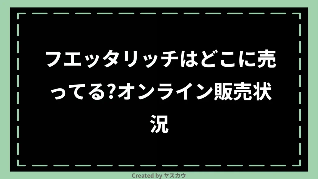 フエッタリッチはどこに売ってる？オンライン販売状況