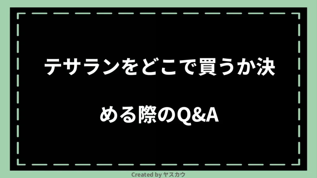 テサランをどこで買うか決める際のQ＆A