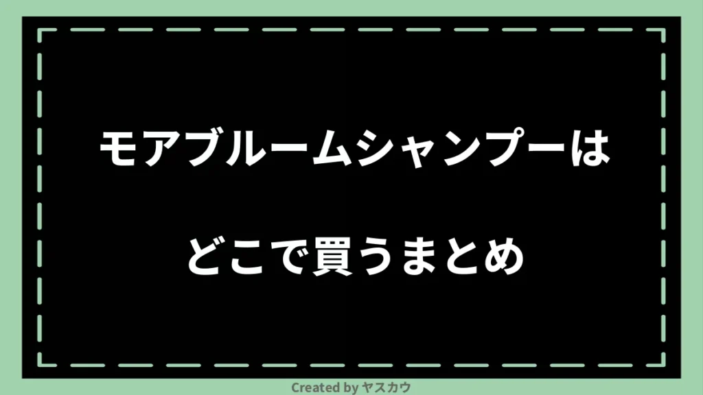 モアブルームシャンプーはどこで買うまとめ