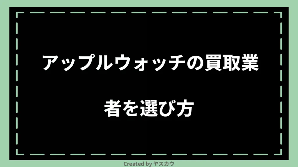 アップルウォッチの買取業者を選び方