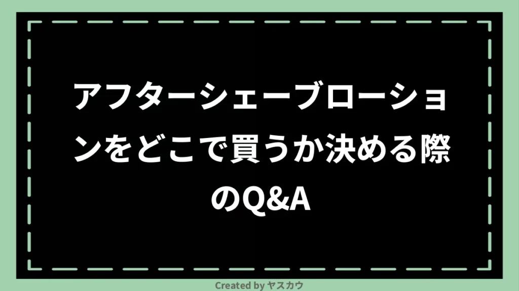 アフターシェーブローションをどこで買うか決める際のQ＆A