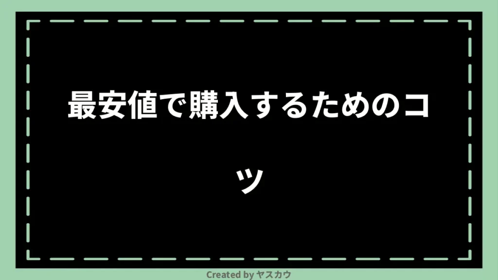 最安値で購入するためのコツ