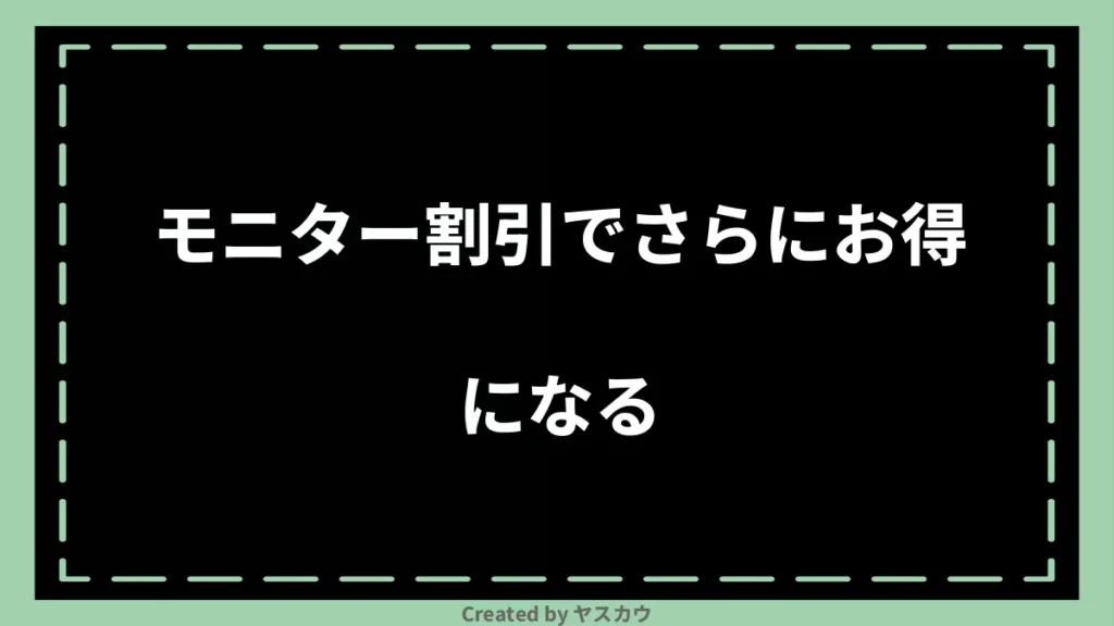 モニター割引でさらにお得になる