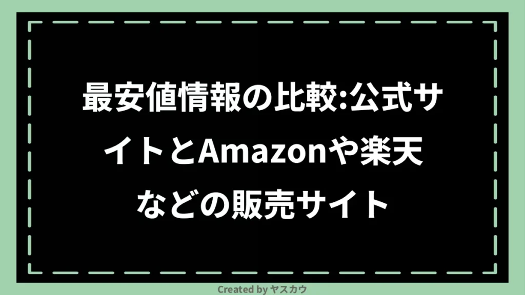 最安値情報の比較：公式サイトとAmazonや楽天などの販売サイト