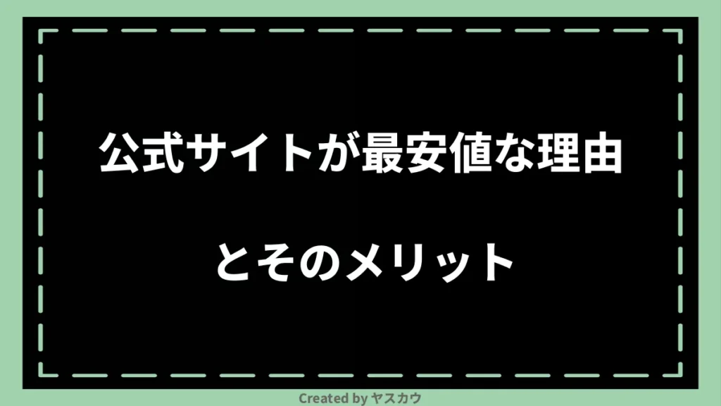 公式サイトが最安値な理由とそのメリット