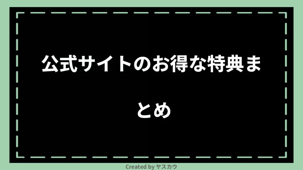 公式サイトのお得な特典まとめ