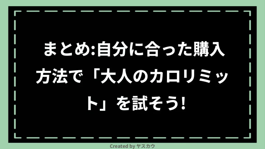 まとめ：自分に合った購入方法で「大人のカロリミット」を試そう！