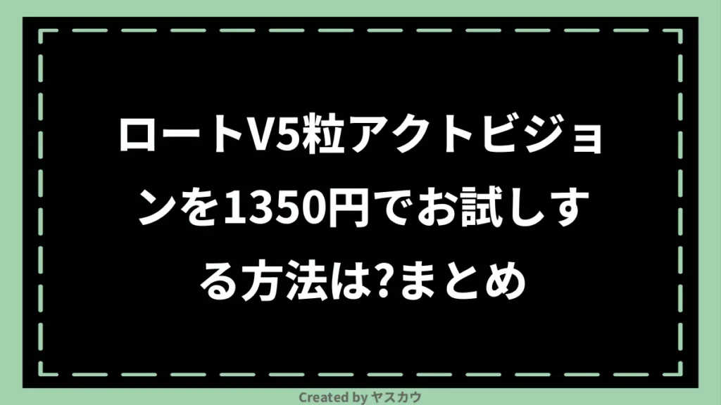 ロートV5粒アクトビジョンを1350円でお試しする方法は？まとめ