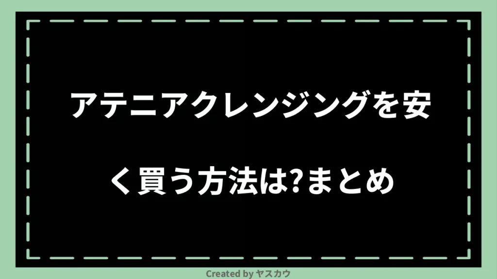 アテニアクレンジングを安く買う方法は？まとめ