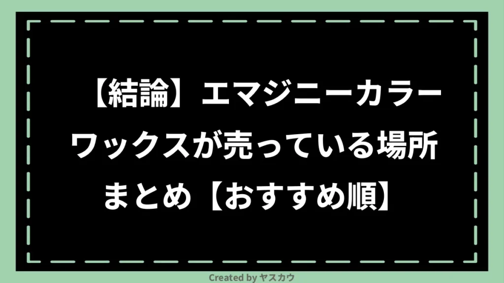 【結論】エマジニーカラーワックスが売っている場所まとめ【おすすめ順】