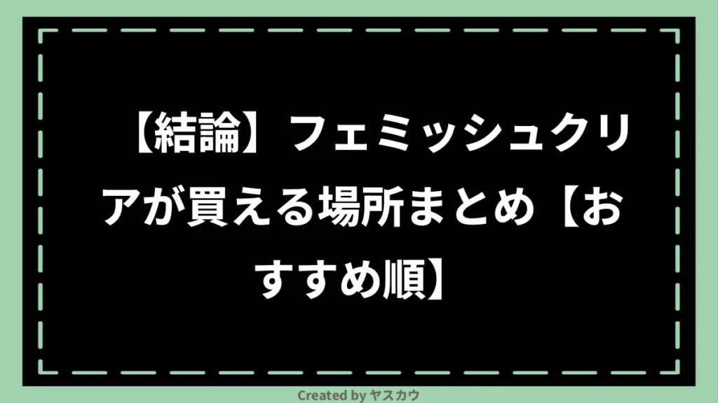 【結論】フェミッシュクリアが買える場所まとめ【おすすめ順】