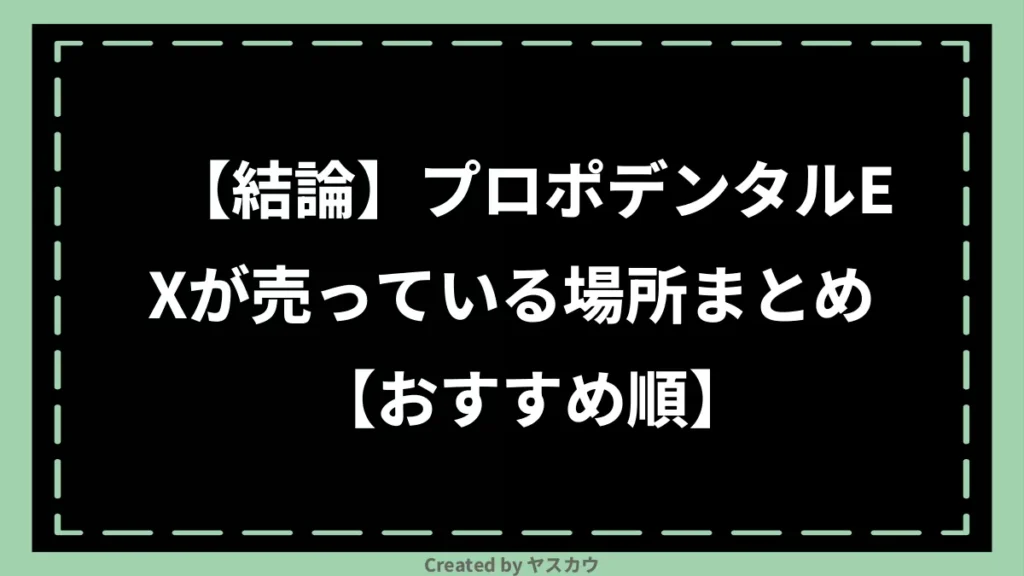 【結論】プロポデンタルEXが売っている場所まとめ【おすすめ順】