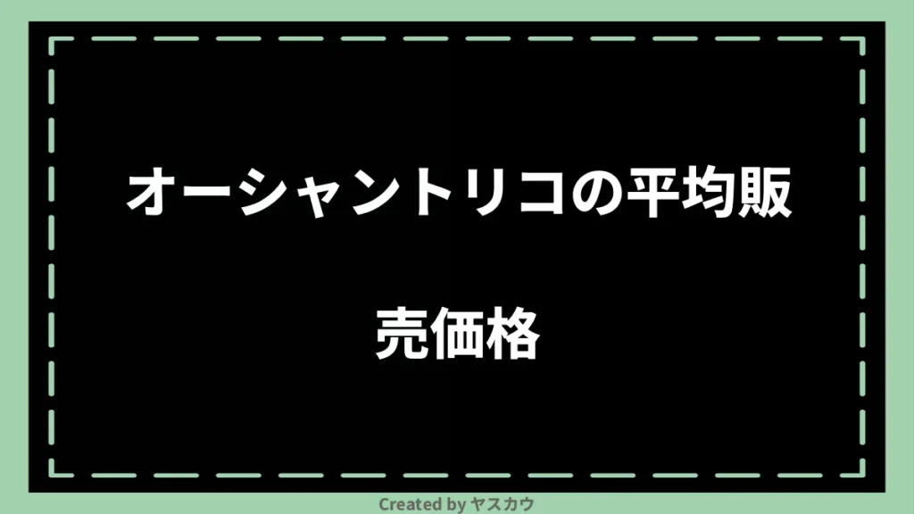 オーシャントリコの平均販売価格