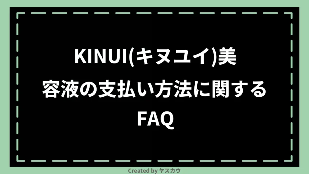 KINUI(キヌユイ)美容液の支払い方法に関するFAQ