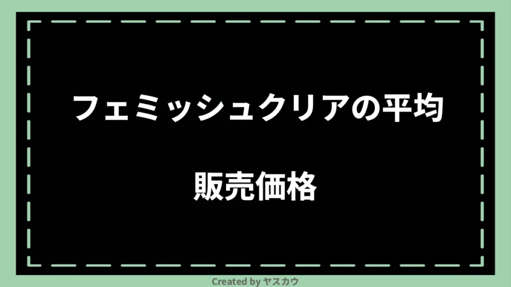 フェミッシュクリアの平均販売価格