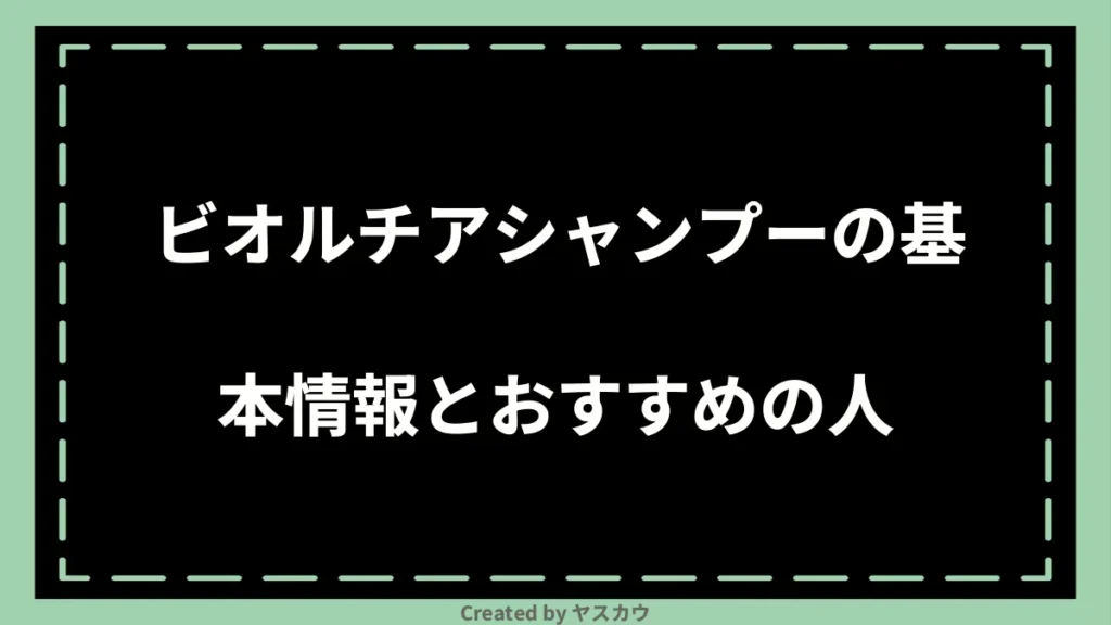 ビオルチアシャンプーの基本情報とおすすめの人