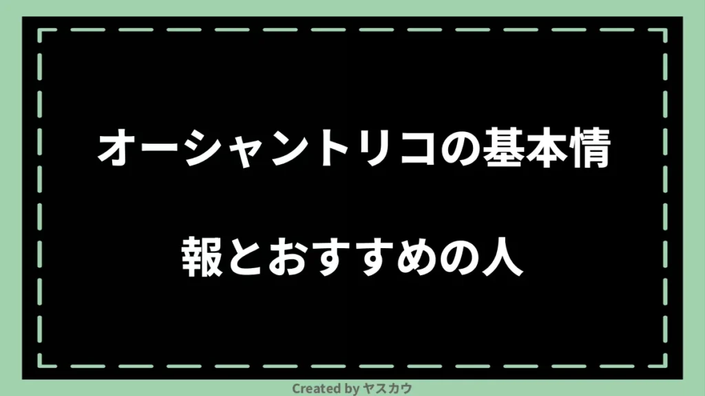 オーシャントリコの基本情報とおすすめの人