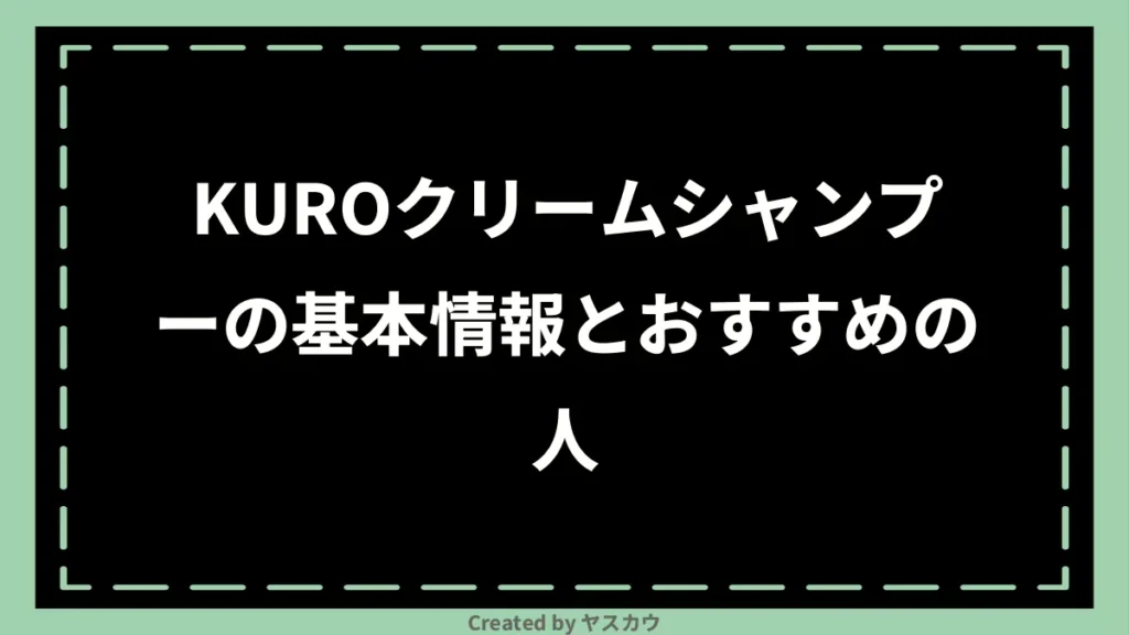 KUROクリームシャンプーの基本情報とおすすめの人