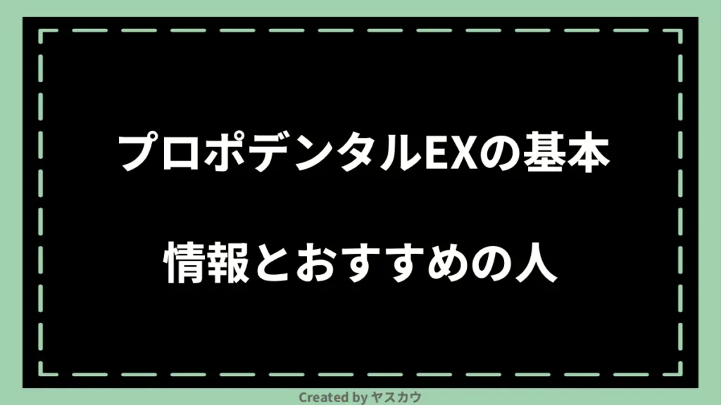 プロポデンタルEXの基本情報とおすすめの人