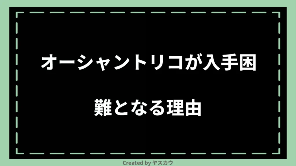 オーシャントリコが入手困難となる理由