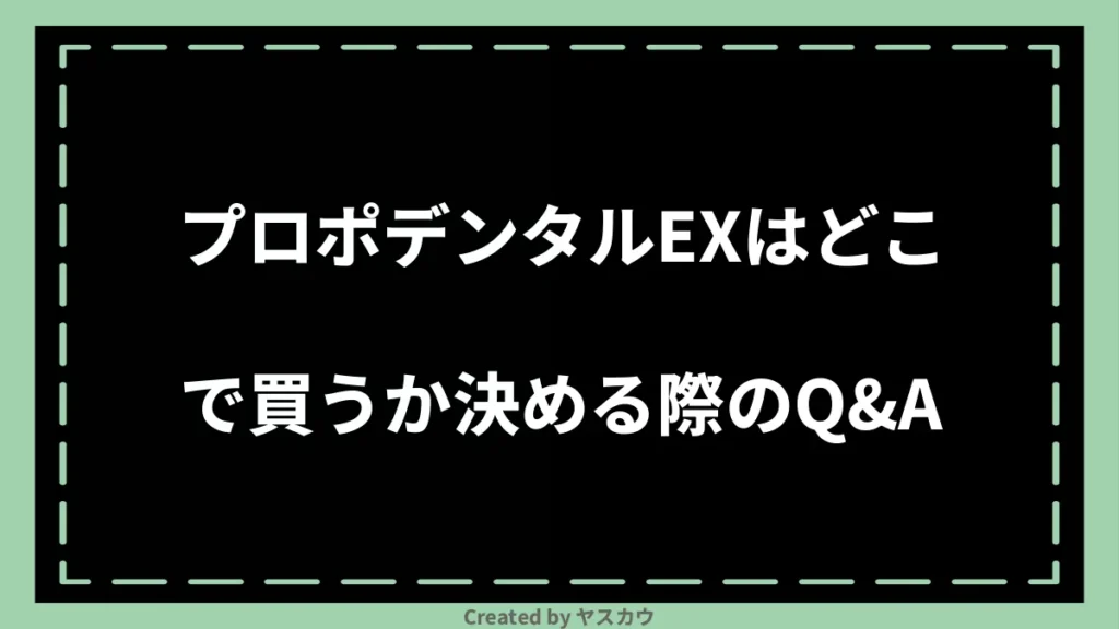 プロポデンタルEXはどこで買うか決める際のQ＆A