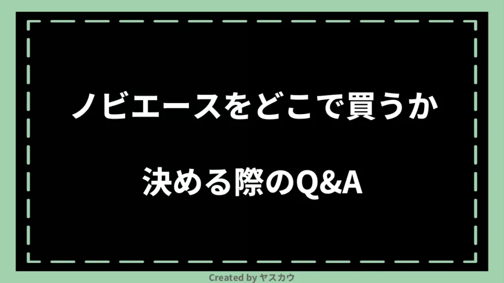 ノビエースをどこで買うか決める際のQ＆A