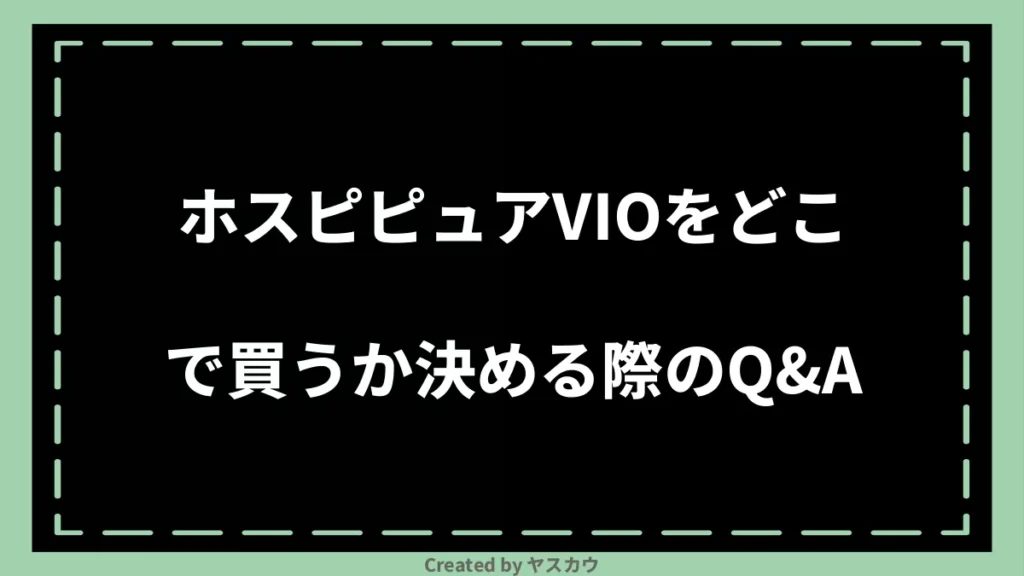 ホスピピュアVIOをどこで買うか決める際のQ＆A