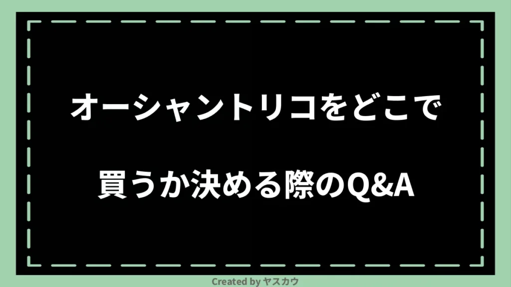 オーシャントリコをどこで買うか決める際のQ＆A