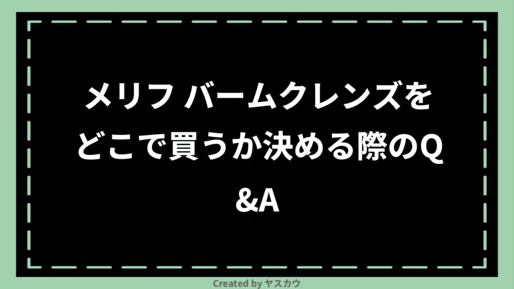 メリフ バームクレンズをどこで買うか決める際のQ＆A