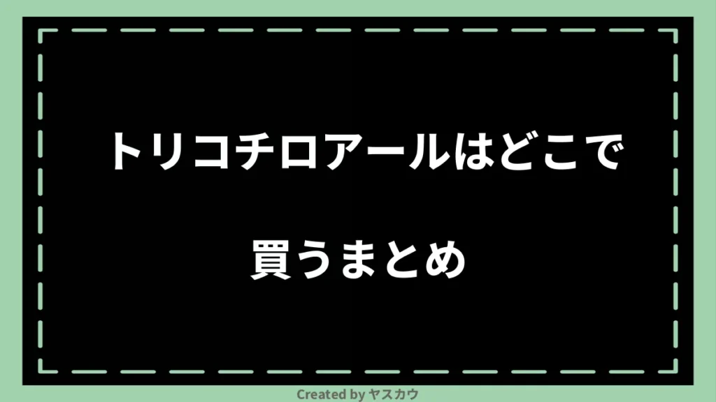 トリコチロアールはどこで買うまとめ