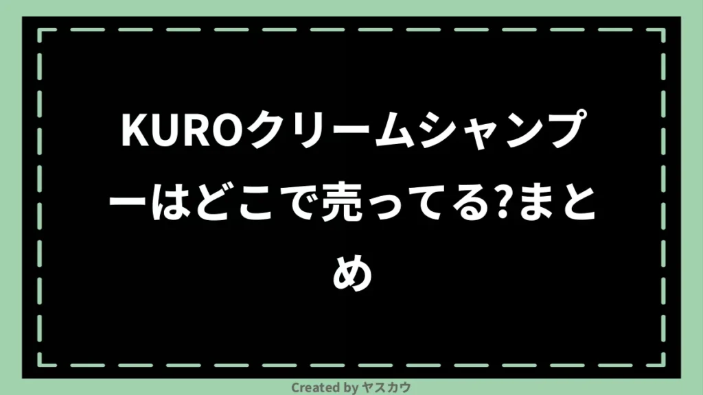 KUROクリームシャンプーはどこで売ってる？まとめ