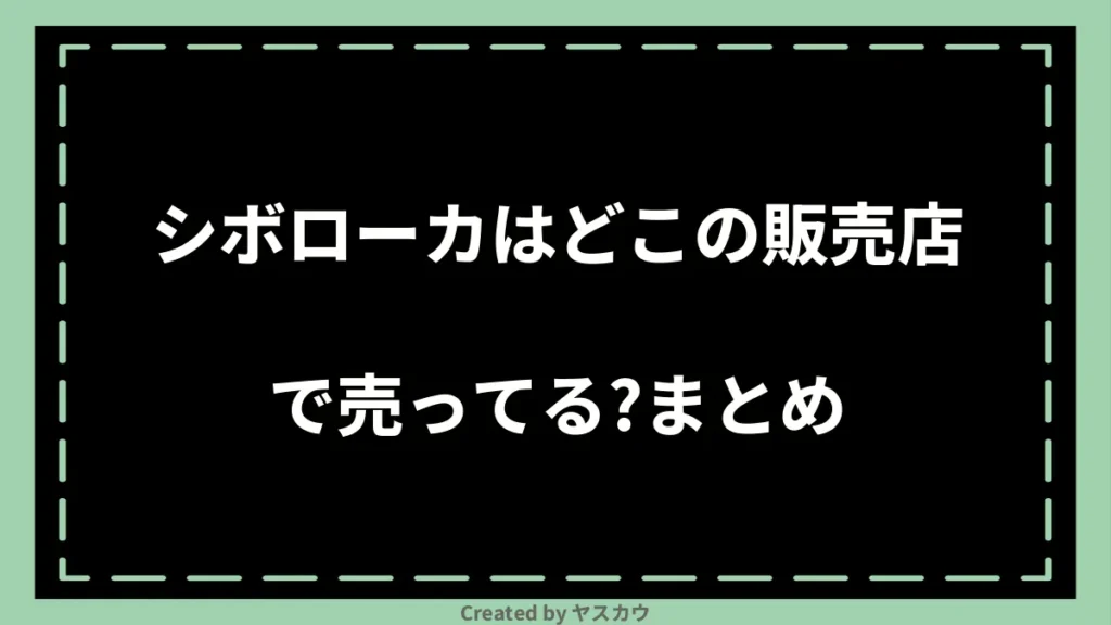 シボローカはどこの販売店で売ってる？まとめ