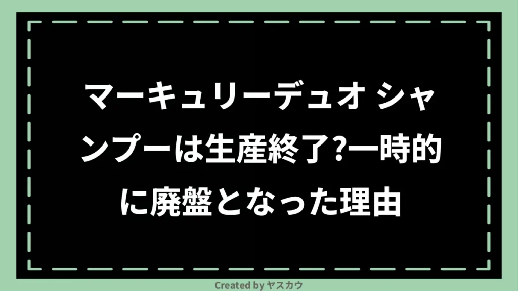 マーキュリーデュオ シャンプーは生産終了？一時的に廃盤となった理由