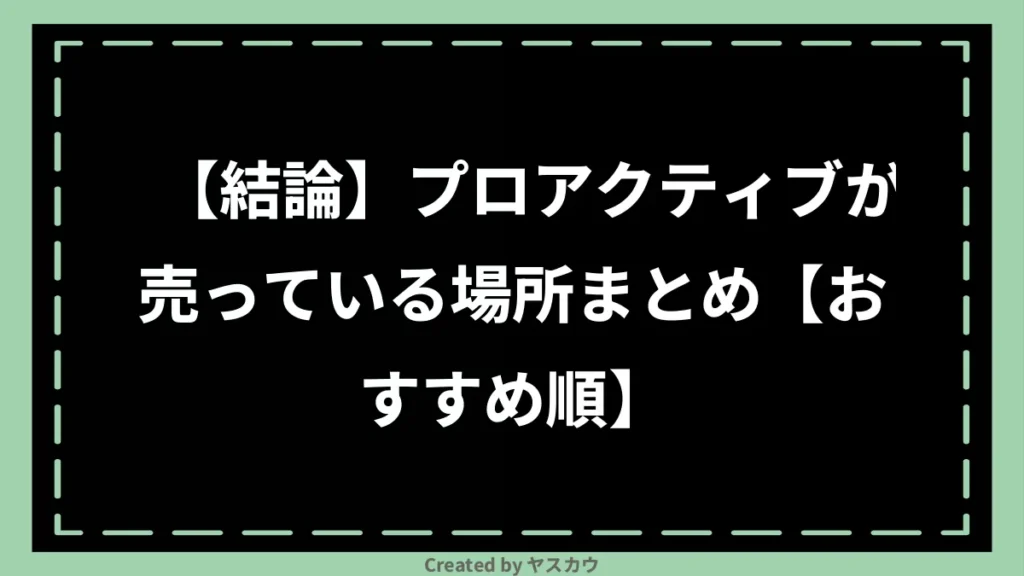 【結論】プロアクティブが売っている場所まとめ【おすすめ順】