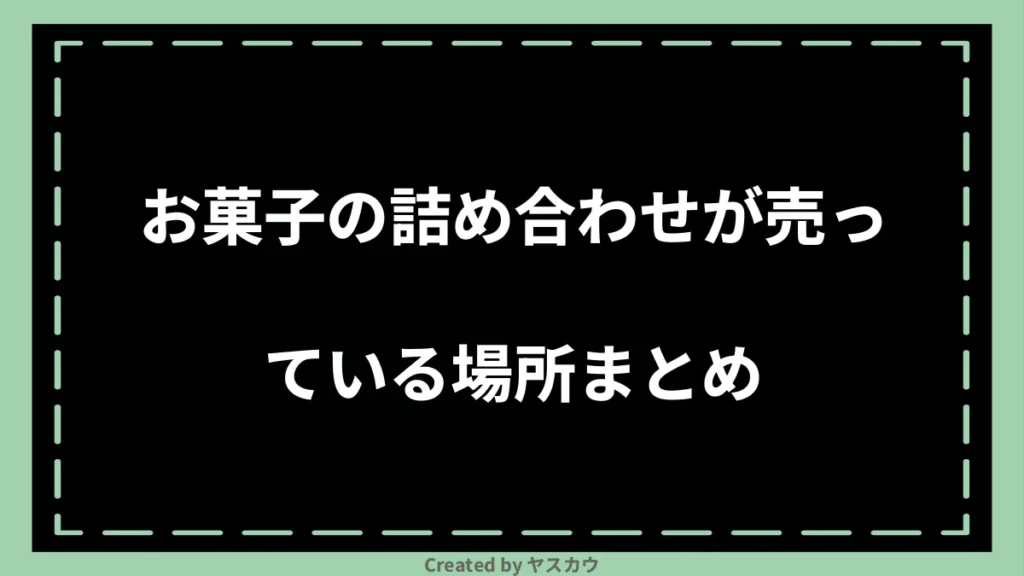 お菓子の詰め合わせが売っている場所まとめ