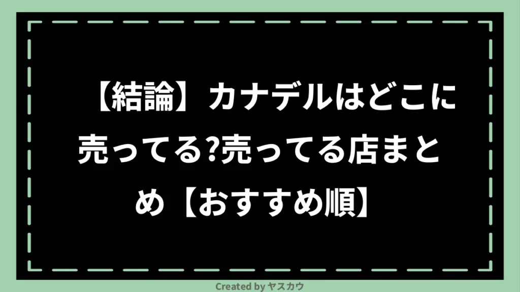 【結論】カナデルはどこに売ってる？売ってる店まとめ【おすすめ順】