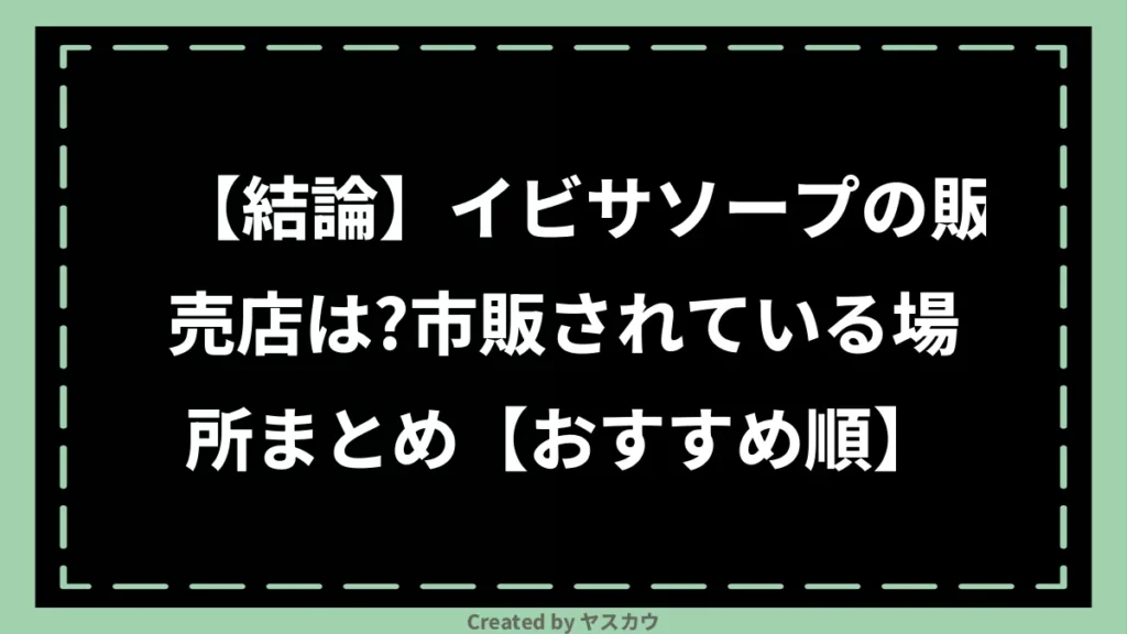 【結論】イビサソープの販売店は？市販されている場所まとめ【おすすめ順】