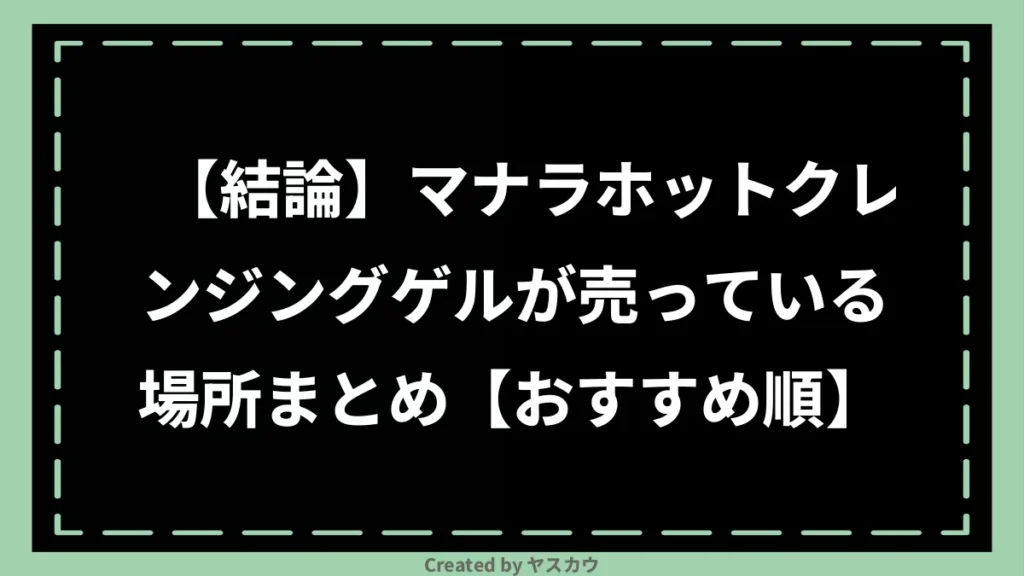 【結論】マナラホットクレンジングゲルが売っている場所まとめ【おすすめ順】