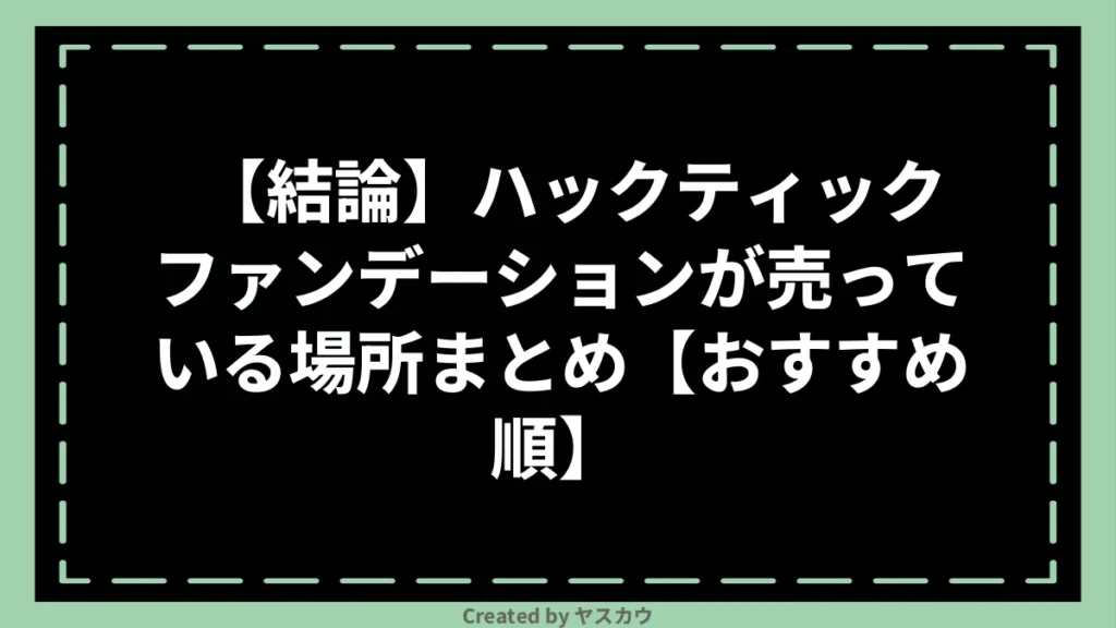 【結論】ハックティック ファンデーションが売っている場所まとめ【おすすめ順】