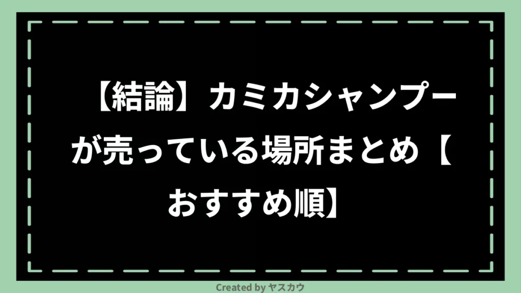 【結論】カミカシャンプーが売っている場所まとめ【おすすめ順】