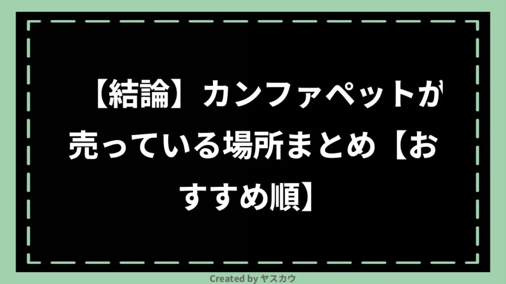 【結論】カンファペットが売っている場所まとめ【おすすめ順】