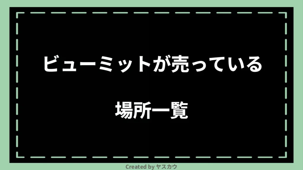 ビューミットが売っている場所一覧